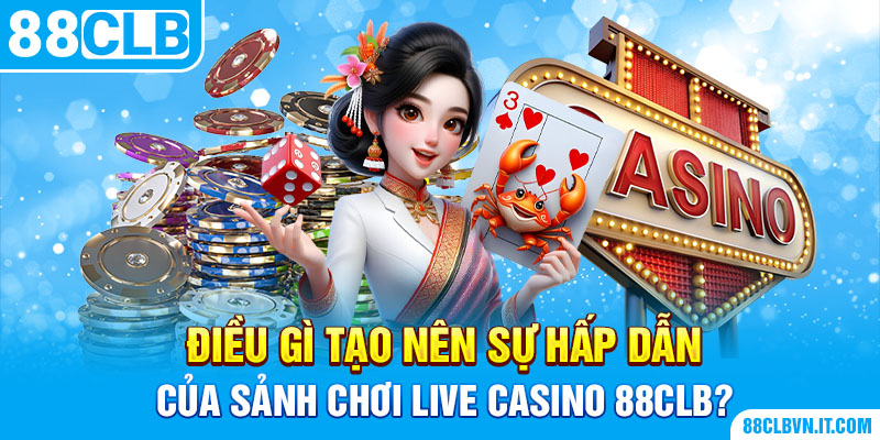 Điều gì tạo nên sự hấp dẫn của sảnh chơi live casino 88CLB? 