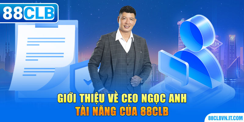 Giới thiệu về CEO NGỌC ANH tài năng của 88CLB 