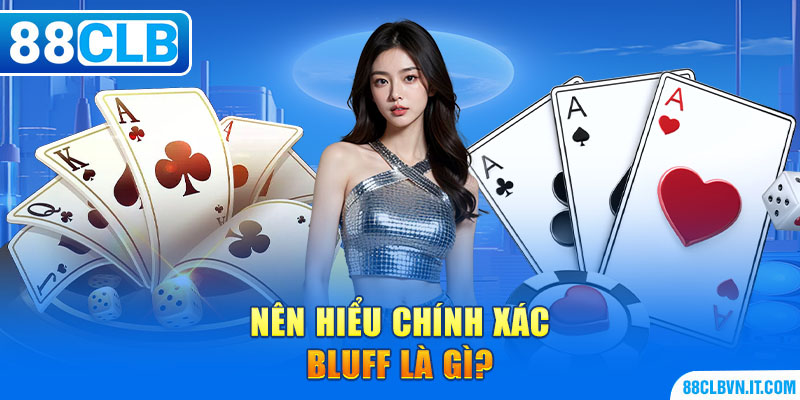 Nên hiểu chính xác bluff là gì?