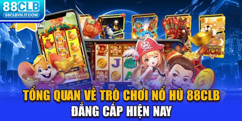 Tổng quan về trò chơi Nổ Hũ 88CLB đẳng cấp hiện nay