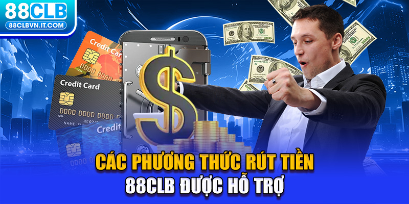 Các phương thức rút tiền 88CLB được hỗ trợ