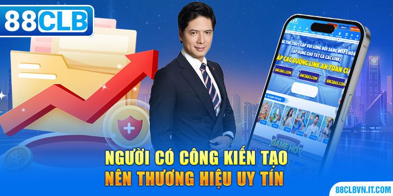 Người có công kiến tạo nên thương hiệu uy tín 