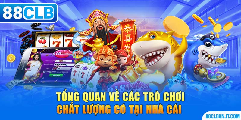 Tổng quan về các trò chơi chất lượng có tại nhà cái 