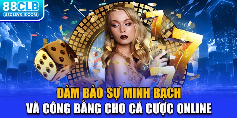 Đảm bảo sự minh bạch và công bằng cho cá cược online 