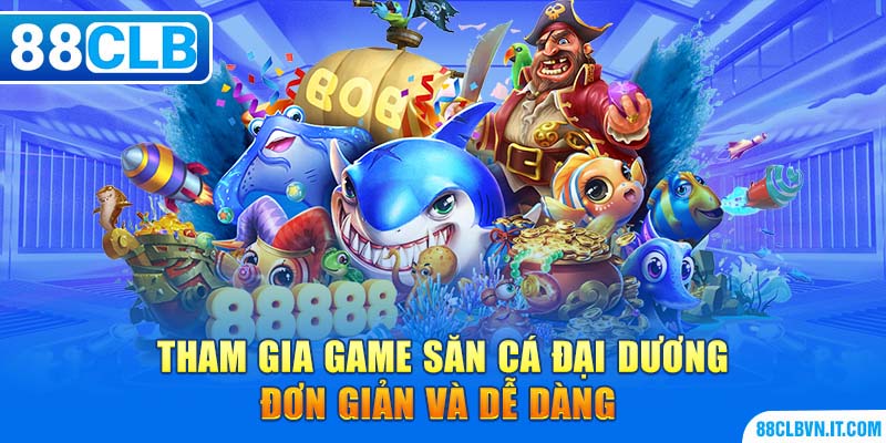 Tham gia game săn cá đại dương đơn giản và dễ dàng 