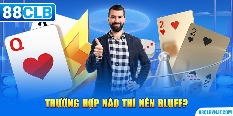 Trường hợp nào thì nên bluff?