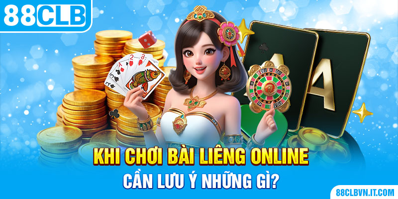 Khi chơi bài liêng online cần lưu ý những gì?