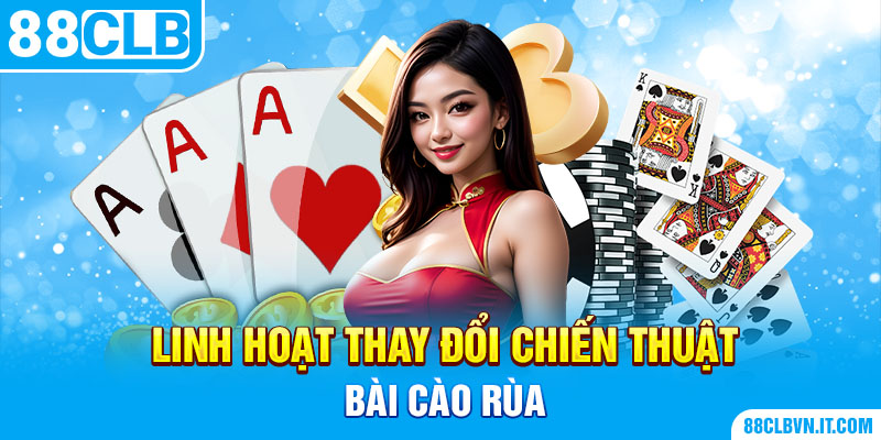 Linh hoạt thay đổi chiến thuật bài cào rùa