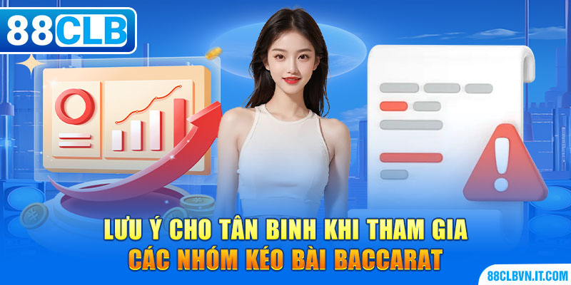 Lưu ý cho tân binh khi tham gia các nhóm kéo bài Baccarat