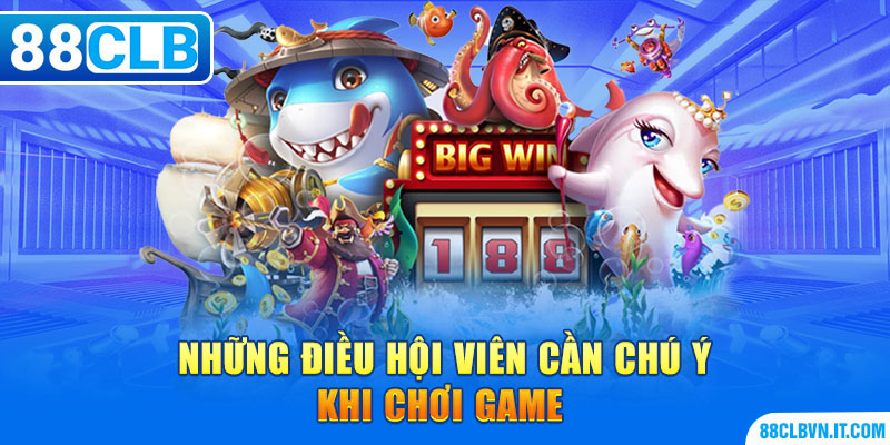 Những điều hội viên cần chú ý khi chơi game 