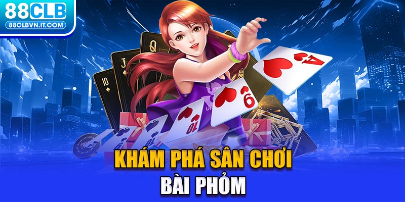 Khám phá sân chơi bài phỏm