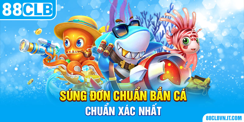 Súng đơn chuẩn bắn cá chuẩn xác nhất